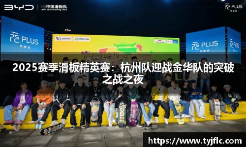 2025赛季滑板精英赛：杭州队迎战金华队的突破之战之夜